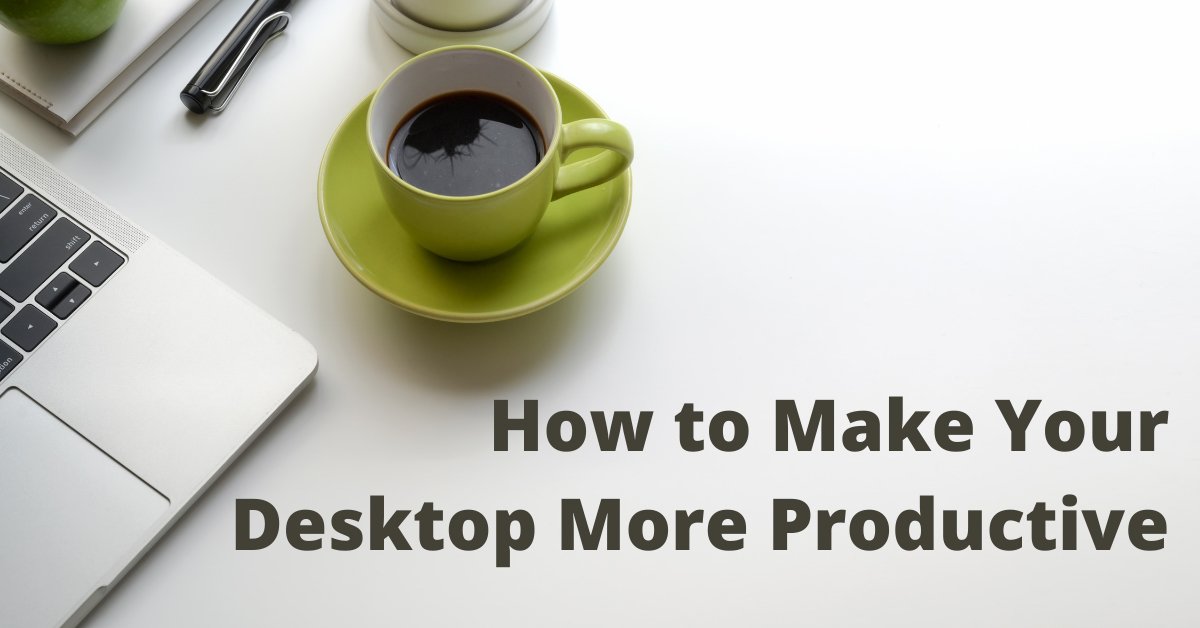 How to Make Your Desktop More Productive | Blog